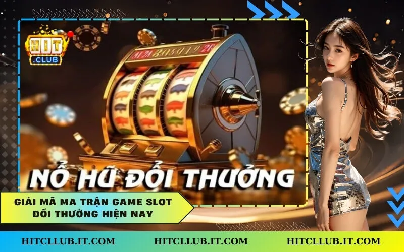 Giải mã ma trận game slot đổi thưởng hiện nay