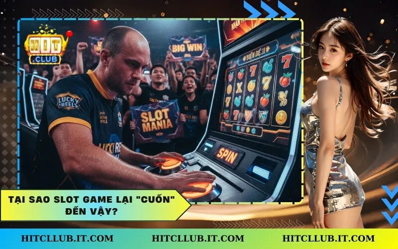 Tại sao Slot Game lại "cuốn" đến vậy?