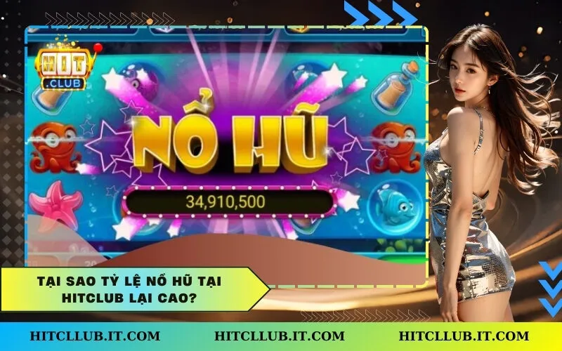 Tại sao tỷ lệ nổ hũ tại Hitclub lại cao?