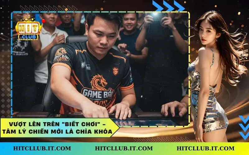 Vượt Lên Trên "Biết Chơi" - Tâm Lý Chiến Mới Là Chìa Khóa